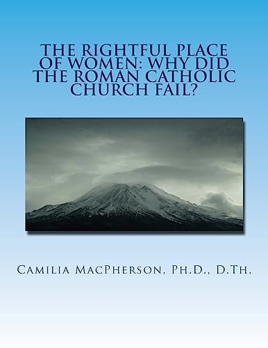 The Rightful Place of Women Why Did The Roman Catholic Church Fail?