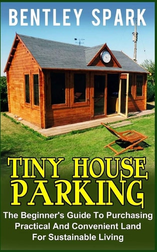 Tiny House Parking The Beginner's Guide to Purchasing Practical and Convenient Land for Sustainable Living