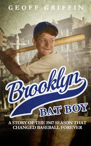 Brooklyn Bat Boy A Story of the 1947 Season That Changed Baseball Forever