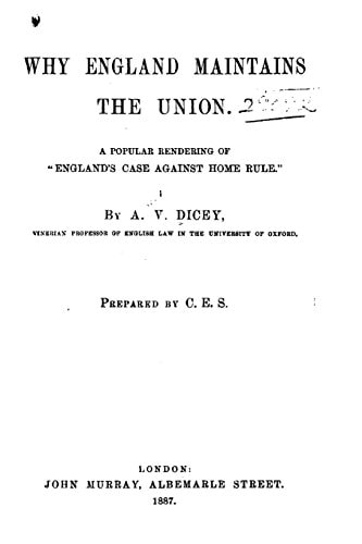 Why England Maintains the Union. a Popular Rendering of England's Case Against Home Rule