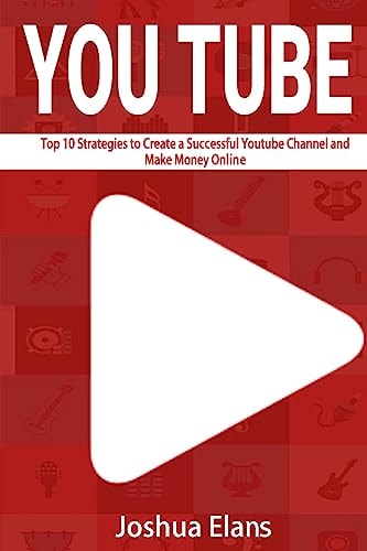 Youtube Top 10 Strategies to Create a Successful Youtube Channel and Make Money Online
