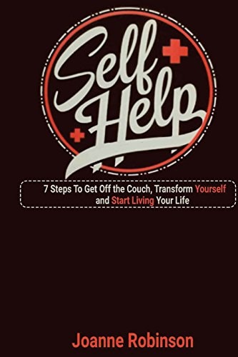 Self - Help 7 Steps To Get Off the Couch, Transform Yourself and Start Living Your Life