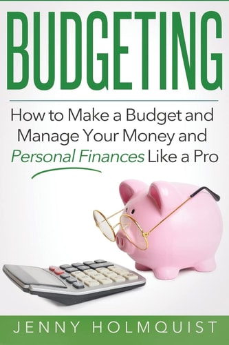 Budgeting How to Make a Budget and Manage Your Money and Personal Finances Like a Pro