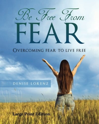 Be Free from Fear - Large Print Edition Overcoming Fear to Live Free