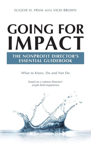 Going For Impact The Nonprofit Director's Essential Guidebook What to Know, Do and Not Do Based on a Veteran Director's Ample Field Experience