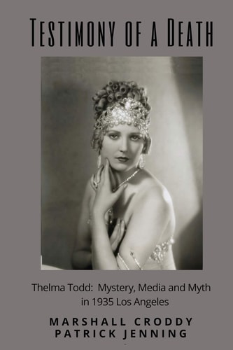 Testimony of a Death Thelma Todd: Mystery, Media and Myth in 1935 Los Angeles
