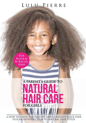 A Parent's Guide to Natural Hair Care for Girls A how to Guide for Healthy and Gorgeous Black Hair Plus an Introduction to Natural Hair Styles