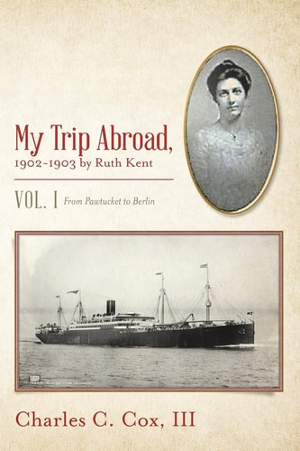 My Trip Abroad, 1902-1903 by Ruth Kent Vol. I From Pawtucket to Berlin