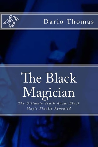 The Black Magician The Ultimate Truth About Black Magic Finally Revealed