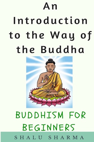 An Introduction to the Way of the Buddha Buddhism for Beginners