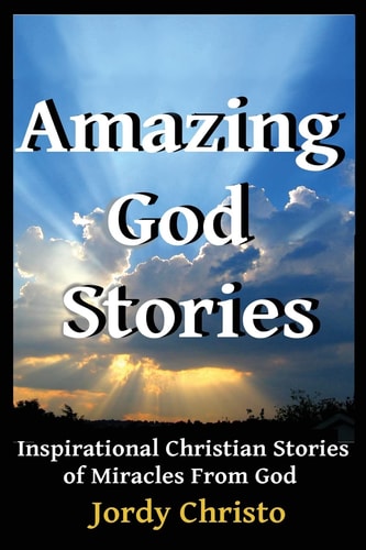 Amazing God Stories Inspirational Christian Stories of Miracles From God