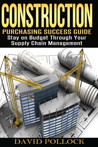 Construction Purchasing Success Guide, Stay on Budget Through Your Supply Chain Management