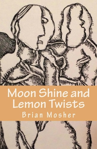 Moonshine and Lemon Twists Selected Poems - 2012-2014