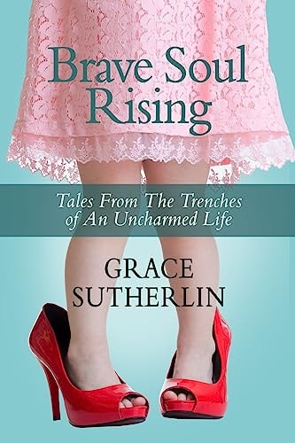 Brave Soul Rising Tales From The Trenches of An Uncharmed Life