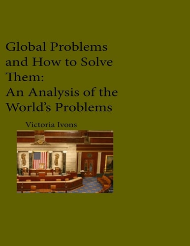 Global Problems and How We Can Solve Them An Analysis of Seven of the World's Problems