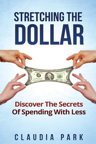 Stretching the Dollar Discover The Secrets Of Spending With Less
