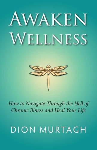 Awaken Wellness How to Navigate Through the Hell of Chronic Illness and Heal Your Life