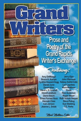 Grand Writers Prose and Poetry of the Grand Rapids Writer's Exchange, Second Edition