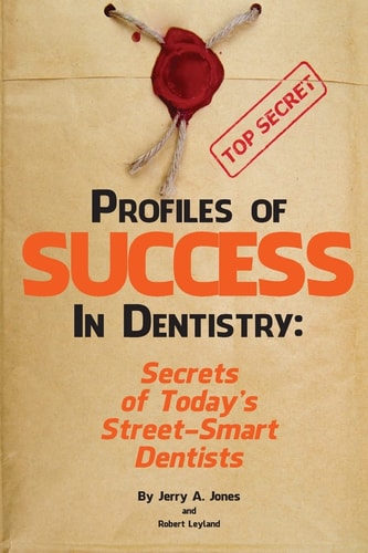 Profiles of Success In Dentistry Secrets of Today's Street Smart Dentists
