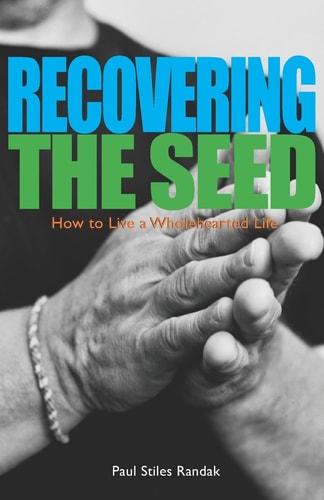 Recovering the Seed How to Live a Wholehearted Life