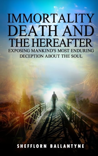 Immortality, Death and the Hereafter Exposing Mankind's Most Enduring Deception about the Soul