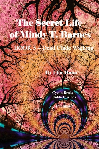 The Secret Life of Mindy T. Barnes - BOOK 5 - Dead Clade Walking Cycles Broken, Unlikely Allies, Promise?