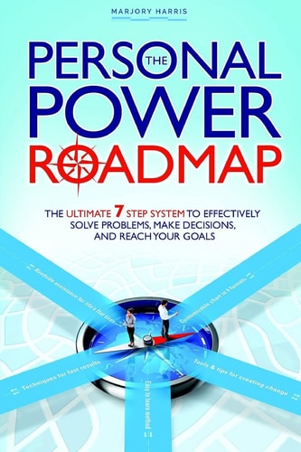 The Personal Power Roadmap The Ultimate 7 Step System to Effectively Solve Problems, Make Decisions, and Reach Your Goals