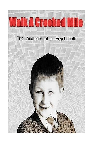 Walk a Crooked Mile The Anatomy of a Psychopath