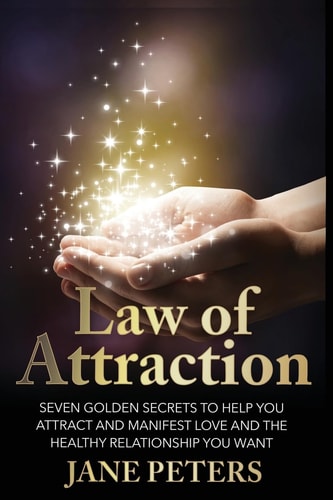 Law of Attraction Seven Golden Secrets to Help You Attract and Manifest Love and the Relationship You Want