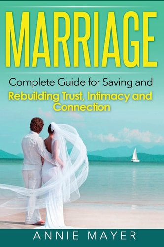 Marriage Complete Guide for Saving and Rebuilding Trust, Intimacy and Connection