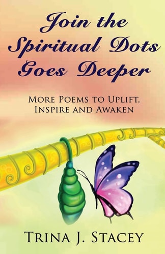 Join the Spiritual Dots Goes Deeper More Poems to Inspire, Uplift and Awaken