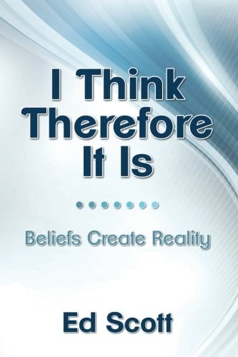 I Think Therefore It Is Beliefs Create Reality