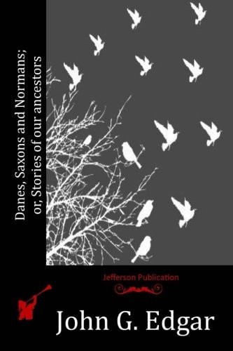 Danes, Saxons and Normans; Or, Stories of Our Ancestors