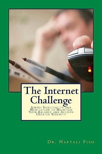 The Internet Challenge Jewish Spirituality and Meditation As Keys to Unlocking Its Benefits and Overcoming Its Dangers