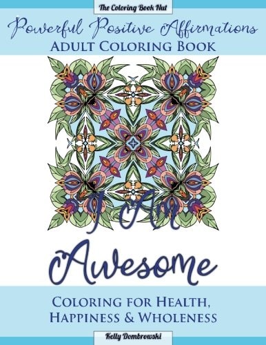 Powerful Positive Affirmations Adult Coloring Book Coloring for Health, Happiness and Wholeness
