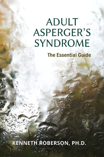 Adult Asperger's Syndrome The Essential Guide: Adult Aspergers, Aspergers in Adults, Adults with Aspergers