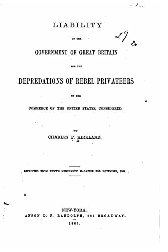 Liability of the Government of Great Britain for the Depredations of Rebel Privateers on the Commerce of the United States