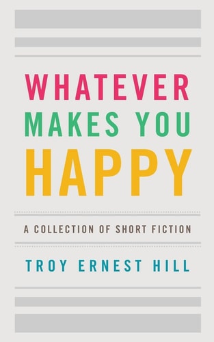 Whatever Makes You Happy A Collection of Short Fiction
