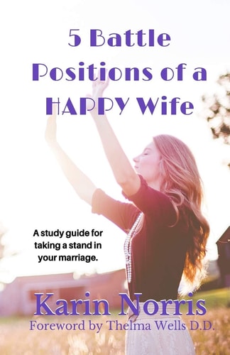 5 Battle Positions of a HAPPY Wife A Study Guide for Taking a Stand in Your Marriage.