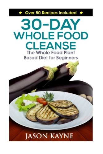 30-Day Whole Food Cleanse Plant Based Whole Foods for Beginners