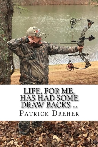 Life, For Me, Has Had Some Draw Backs ... Important Shit that I Have Learned Along the Way ... Life Lessons and Musings of an Archer, Sportsman, Wild Game Chef and Adventure Junky