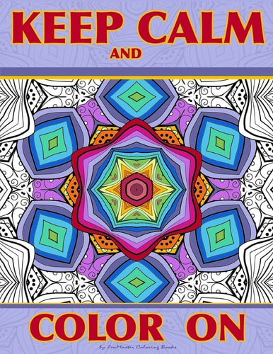 Keep Calm and Color On Adult Coloring Book Full of Beautiful and Intricate Geometric Designs for Relaxation