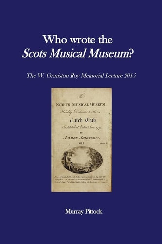 Who Wrote the Scots Musical Museum? Challenging Editorial Practice in the Presence of Authorial Absence