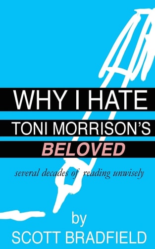 Why I Hate Toni Morrison's BELOVED Several Decades of Reading Unwisely