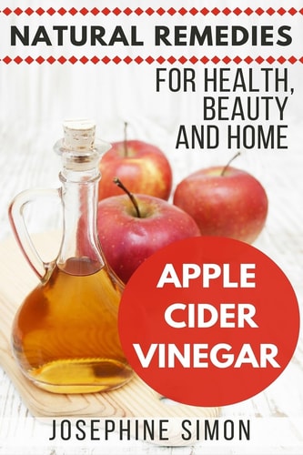 Apple Cider Vinegar Natural Remedies for Health, Beauty and Home