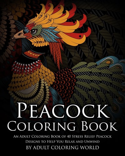 Peacock Coloring Book An Adult Coloring Book of 40 Stress Relief Peacock Designs to Help You Relax and Unwind