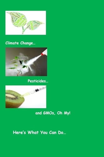 Climate Change... Pesticides... and GMO's, Oh My! Here's What You Can Do