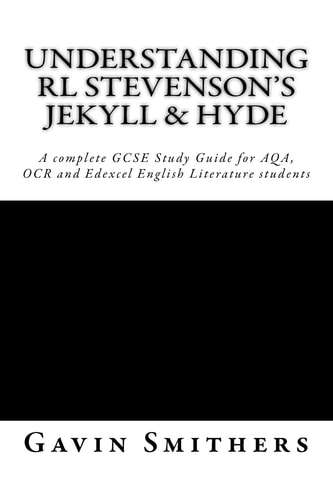 Understanding RL Stevenson's Jekyll and Hyde A Complete GCSE Study Guide for AQA, OCR and Edexcel English Literature Students for Exams From 2017