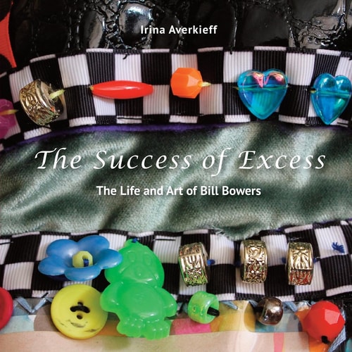 The Success of Excess The Life and Art of Bill Bowers