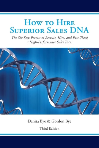 How to Hire Superior Sales DNA - Third Edition The Six-Step Process to Recruit, Hire, and Fast-Track a High-Performance Sales Team